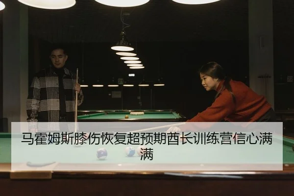 马霍姆斯膝伤恢复超预期酋长训练营信心满满